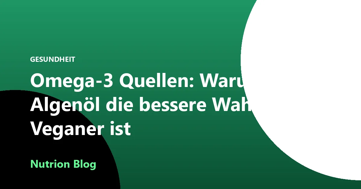 Omega-3 Quellen: Warum Algenöl die bessere Wahl für Veganer ist